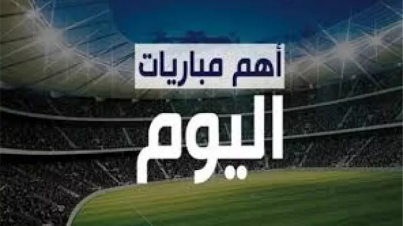 مواعيد مباريات اليوم السبت والقنوات الناقلة