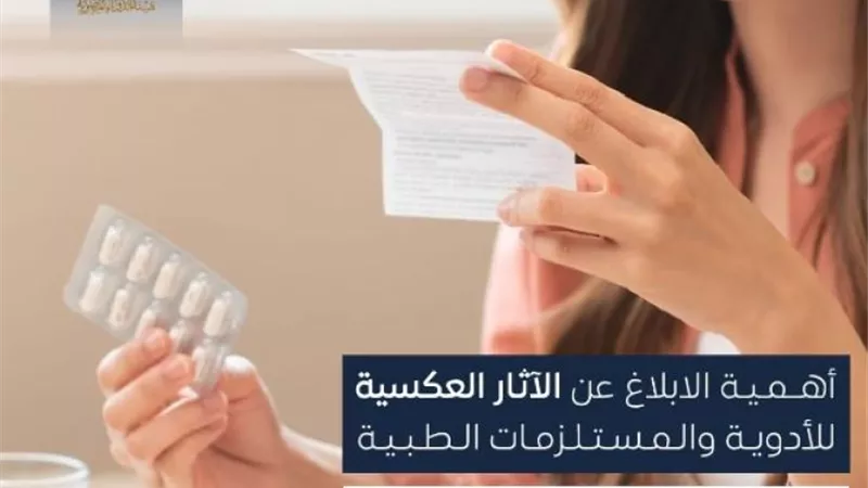 هيئة الدواء: آثار عكسية للعقاقير والمستلزمات الطبية يجب الإبلاغ عنها فورًا