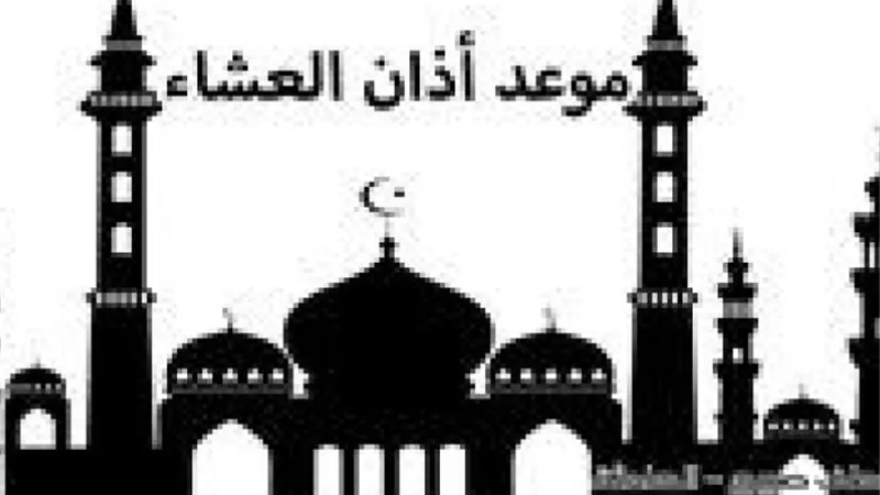 تعرف علي مواعيد آذان العشاء في مدينتك اليوم الخميس 