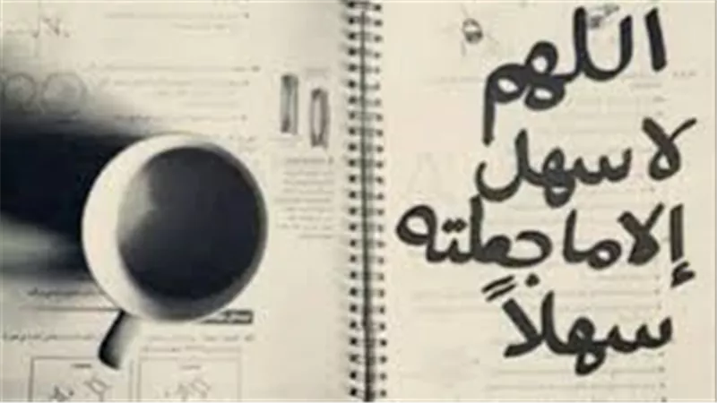  دعاء امتحان نصف العام الدراسي مكتوب..اللهم لا سهل إلا ما جعلته سهلاً