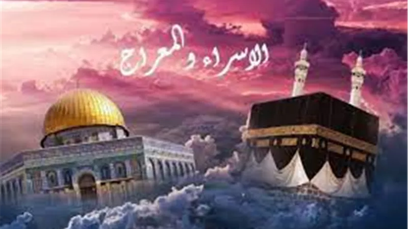حكم الاحتفال بذكرى الإسراء والمعراج وأفضل الأعمال المستحبة فيها