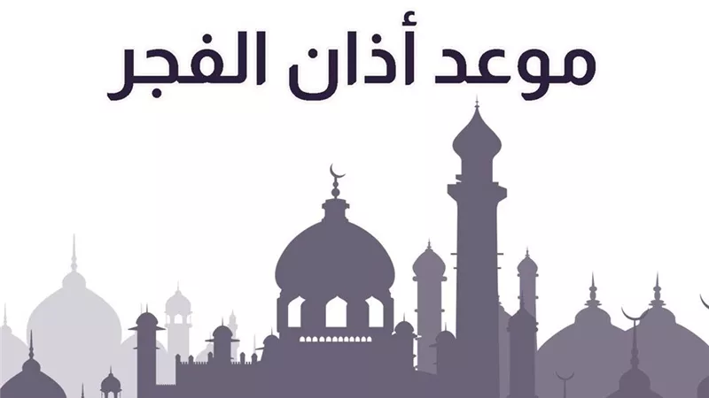 موعد اذان الفجر اليوم 25 يناير 2025 في كل محافظات مصر 