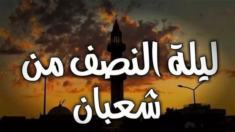 فضل صيام ليلة النصف من شعبان وأهم الأدعية المستجابة 