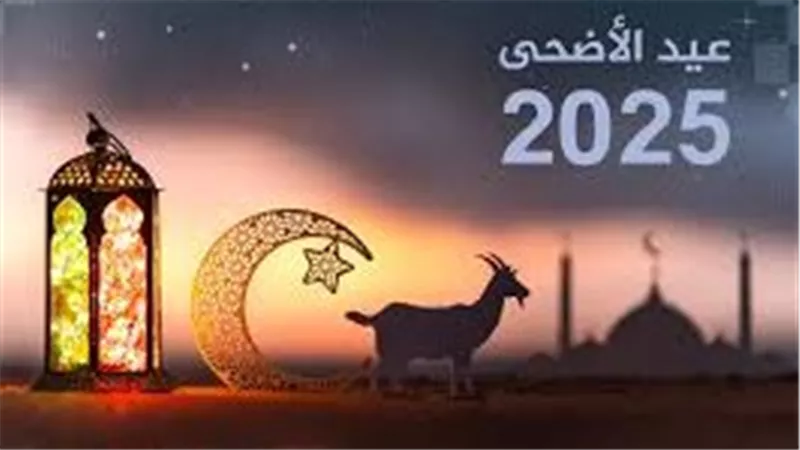 موعد عيد الأضحى 2025: التوقعات وتفاصيل الاحتفال والأضحية