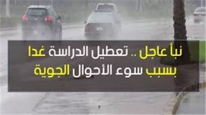  تعطيل الدراسة غدًا في جميع المدارس بسبب سوء الأحوال الجوية المتوقعة