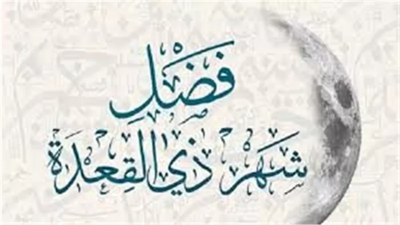 ذي القعدة..شهر من أشهر الله الحُرُم تكثر فيه الطاعات وتُرفع فيه الأعمال