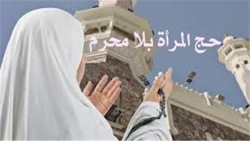 حكم حج المرأة بدون محرم وشروط السفر الشرعية وفقًا للأحاديث النبوية
