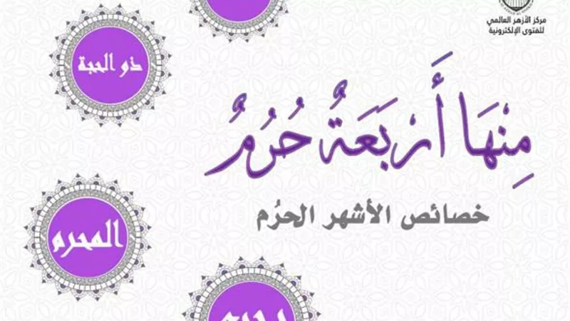 منها أمهات العبادات..تعرف علي خصائص الأشهر الحرم